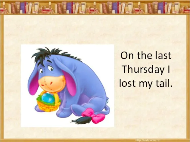 On the last Thursday I lost my tail.