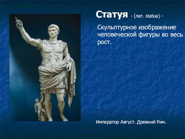 Статуя - (лат. statua) - Скульптурное изображение человеческой фигуры во весь рост. Император Август. Древний Рим.