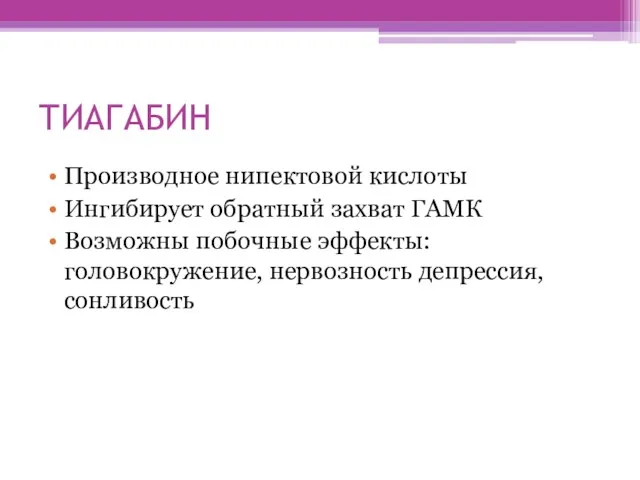 ТИАГАБИН Производное нипектовой кислоты Ингибирует обратный захват ГАМК Возможны побочные эффекты: головокружение, нервозность депрессия, сонливость