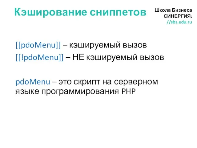 Кэширование сниппетов Школа Бизнеса СИНЕРГИЯ: //sbs.edu.ru [[pdoMenu]] – кэшируемый вызов