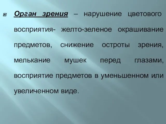 Орган зрения – нарушение цветового восприятия- желто-зеленое окрашивание предметов, снижение