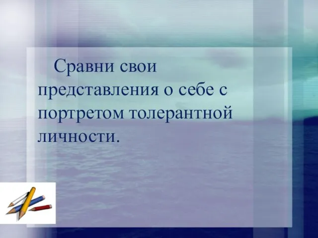 Сравни свои представления о себе с портретом толерантной личности.