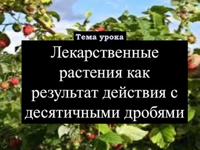 Лекарственные растения как результат действия с десятичными дробями Тема урока