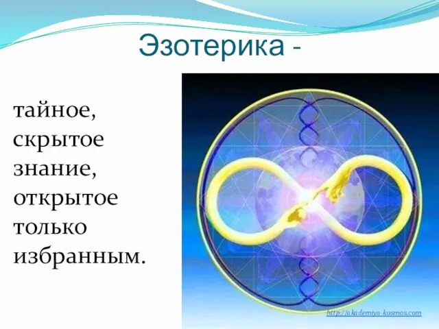 Эзотерика - тайное, скрытое знание, открытое только избранным. http://akademiya-kosmos.com