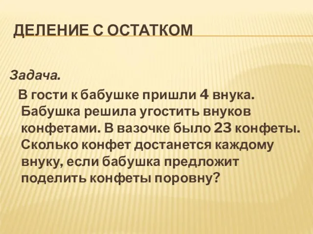 ДЕЛЕНИЕ С ОСТАТКОМ Задача. В гости к бабушке пришли 4