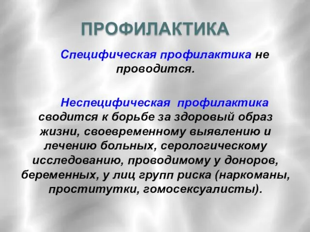 ПРОФИЛАКТИКА Специфическая профилактика не проводится. Неспецифическая профилактика сводится к борьбе