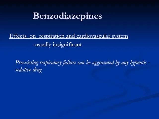Benzodiazepines Effects on respiration and cardiovascular system -usually insignificant Preexisting