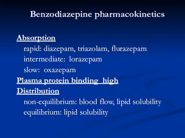 Benzodiazepine pharmacokinetics Absorption rapid: diazepam, triazolam, flurazepam intermediate: lorazepam slow: