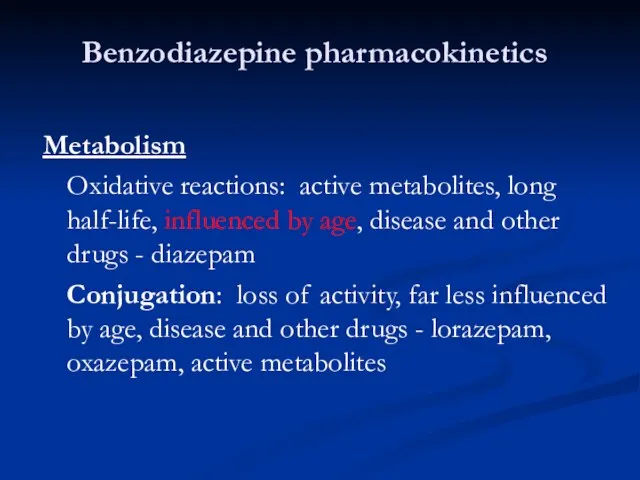 Benzodiazepine pharmacokinetics Metabolism Oxidative reactions: active metabolites, long half-life, influenced