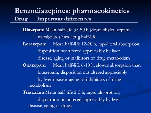 Benzodiazepines: pharmacokinetics Drug Important differences Diazepam Mean half-life 35-50 h