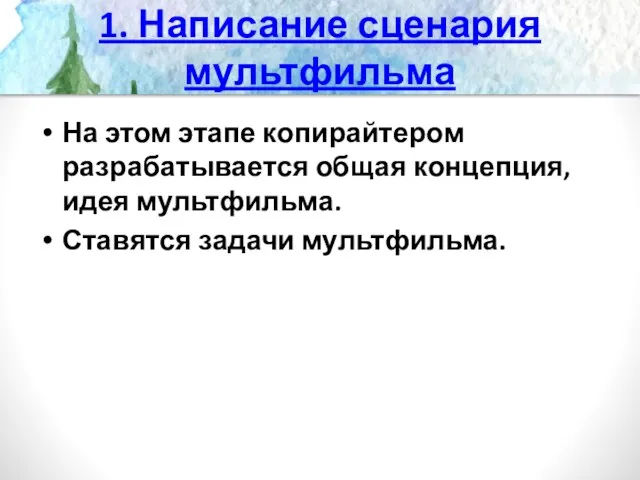 1. Написание сценария мультфильма На этом этапе копирайтером разрабатывается общая концепция, идея мультфильма. Ставятся задачи мультфильма.