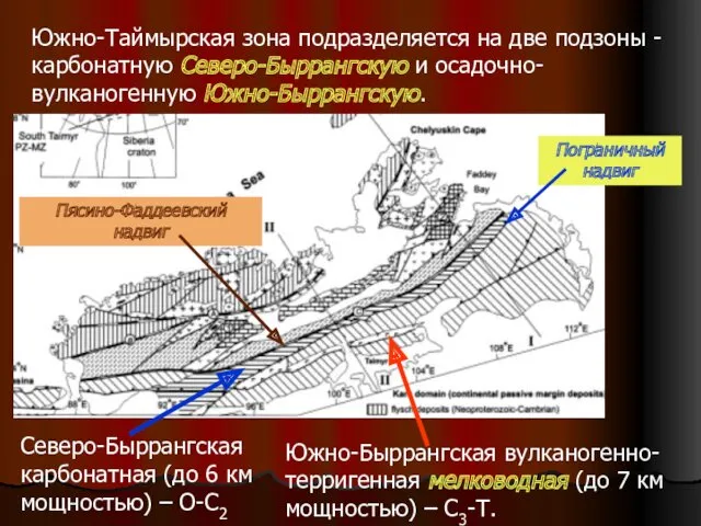 Южно-Таймырская зона подразделяется на две подзоны - карбонатную Северо-Быррангскую и осадочно-вулканогенную Южно-Быррангскую.