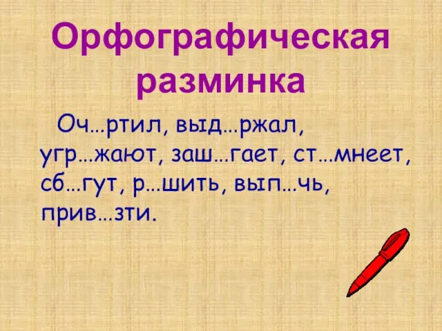 Орфографическая разминка Оч…ртил, выд…ржал, угр…жают, заш…гает, ст…мнеет, сб…гут, р…шить, вып…чь, прив…зти.