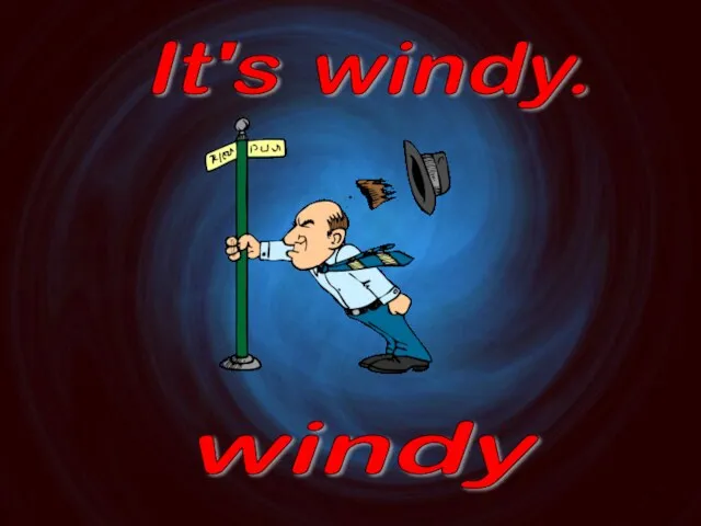 It's windy. windy