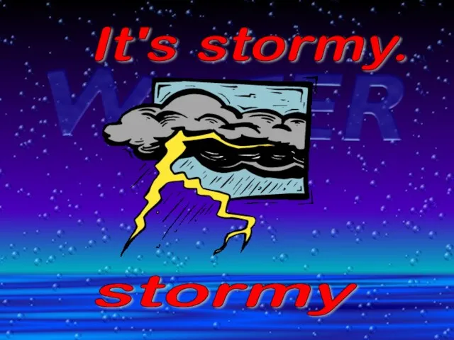 It's stormy. stormy