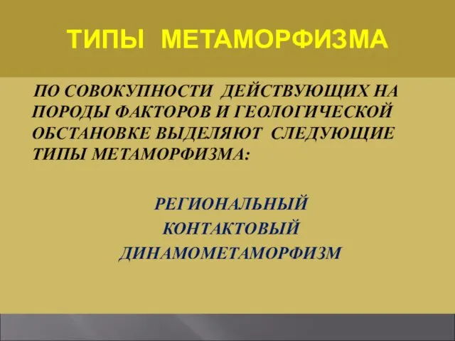 ТИПЫ МЕТАМОРФИЗМА ПО СОВОКУПНОСТИ ДЕЙСТВУЮЩИХ НА ПОРОДЫ ФАКТОРОВ И ГЕОЛОГИЧЕСКОЙ