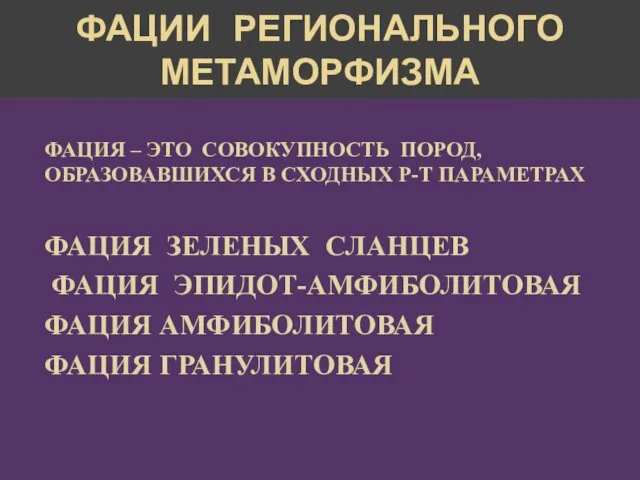 ФАЦИИ РЕГИОНАЛЬНОГО МЕТАМОРФИЗМА ФАЦИЯ – ЭТО СОВОКУПНОСТЬ ПОРОД, ОБРАЗОВАВШИХСЯ В