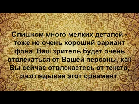 Слишком много мелких деталей - тоже не очень хороший вариант фона. Ваш зритель