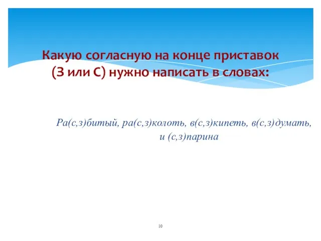 Ра(с,з)битый, ра(с,з)колоть, в(с,з)кипеть, в(с,з)думать, и (с,з)парина Какую согласную на конце