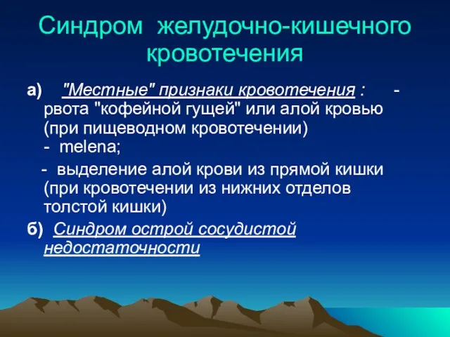 Синдром желудочно-кишечного кровотечения а) "Местные" признаки кровотечения : - рвота