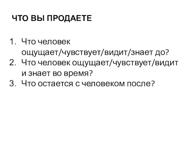 ЧТО ВЫ ПРОДАЕТЕ Что человек ощущает/чувствует/видит/знает до? Что человек ощущает/чувствует/видит