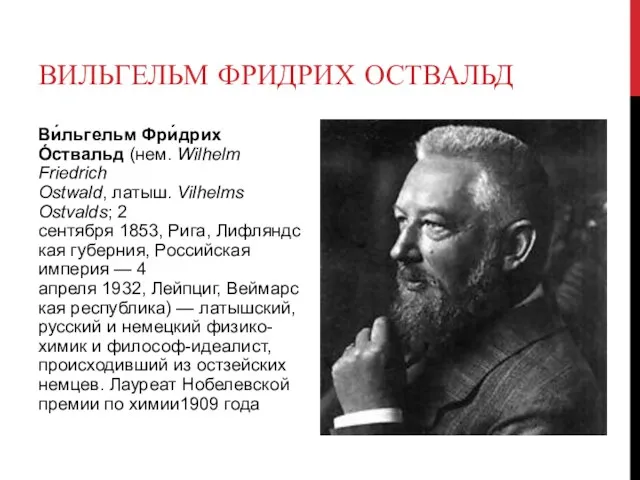 ВИЛЬГЕЛЬМ ФРИДРИХ ОСТВАЛЬД Ви́льгельм Фри́дрих О́ствальд (нем. Wilhelm Friedrich Ostwald,