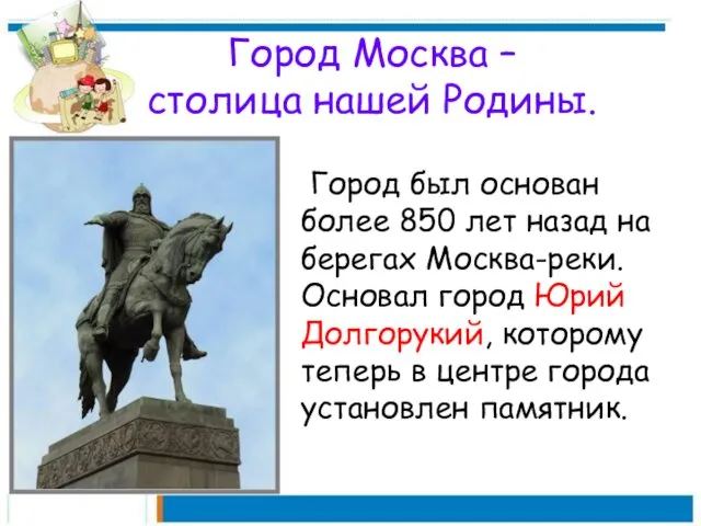 Город Москва – столица нашей Родины. Город был основан более