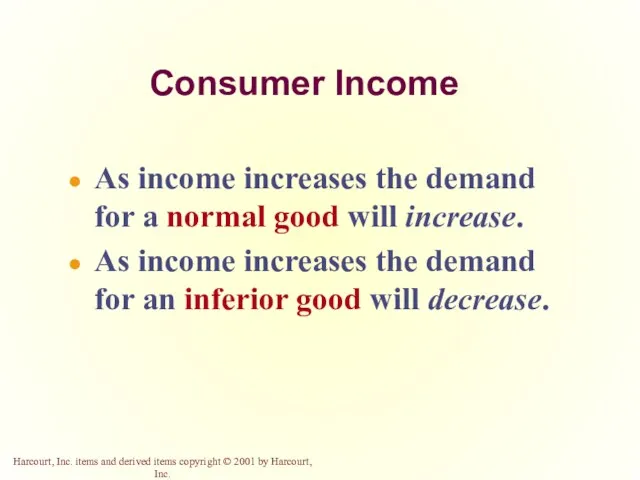Consumer Income As income increases the demand for a normal good will increase.