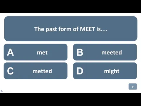 A met B meeted C metted D might The past form of MEET is… >