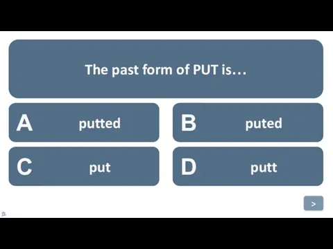 A putted B puted C put D putt The past form of PUT is… >