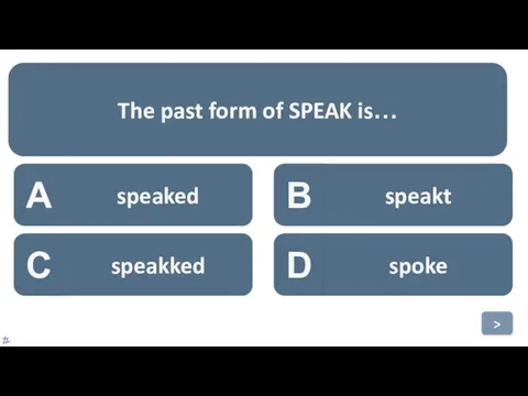 A speaked B speakt C speakked D spoke The past form of SPEAK is… >
