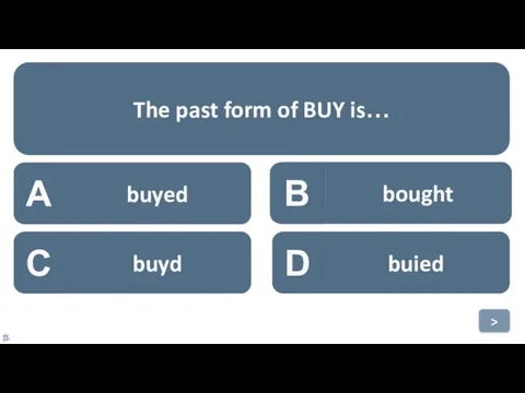 A buyed B bought C buyd D buied The past form of BUY is… >