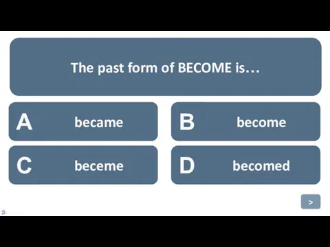 A became B become C beceme D becomed The past form of BECOME is… >