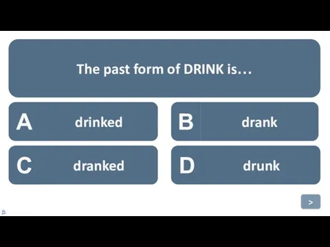 A drinked B drank C dranked D drunk The past form of DRINK is… >