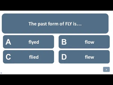 A flyed B flow C flied D flew The past form of FLY is… >