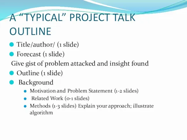 A “TYPICAL” PROJECT TALK OUTLINE Title/author/ (1 slide) Forecast (1