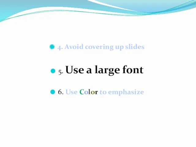4. Avoid covering up slides 5. Use a large font 6. Use Color to emphasize
