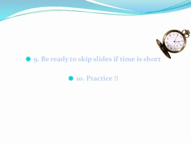 9. Be ready to skip slides if time is short 10. Practice !!
