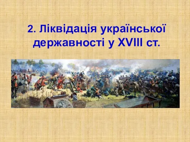 2. Ліквідація української державності у ХVІІІ ст.