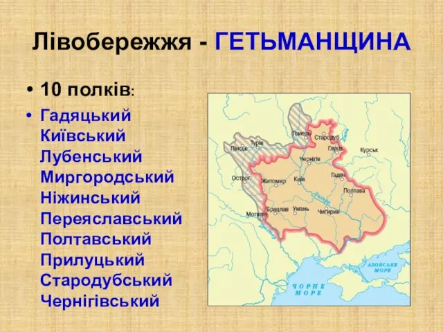 Лівобережжя - ГЕТЬМАНЩИНА 10 полків: Гадяцький Київський Лубенський Миргородський Ніжинський Переяславський Полтавський Прилуцький Стародубський Чернігівський