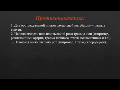 1. Для оротрахеальной и назотрахеальной интубации— разрыв трахеи. 2. Неподвижность