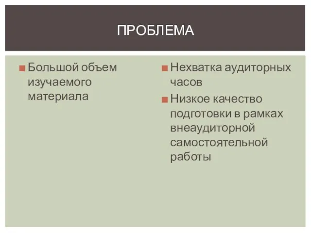 Большой объем изучаемого материала Нехватка аудиторных часов Низкое качество подготовки в рамках внеаудиторной самостоятельной работы ПРОБЛЕМА