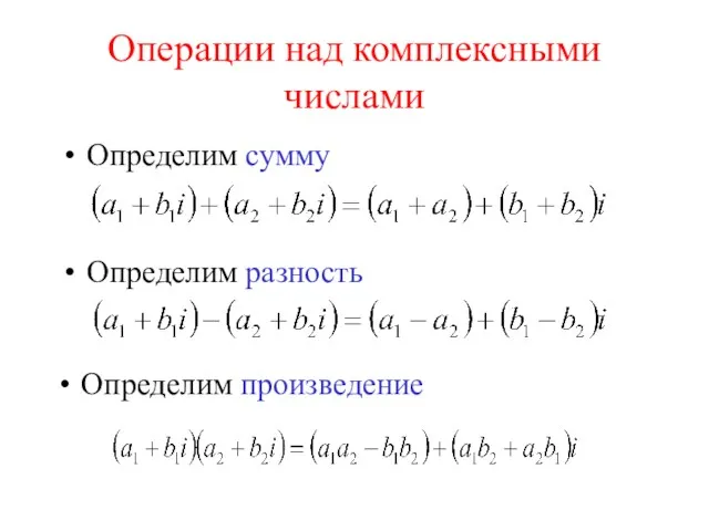 Операции над комплексными числами Определим сумму Определим произведение Определим разность