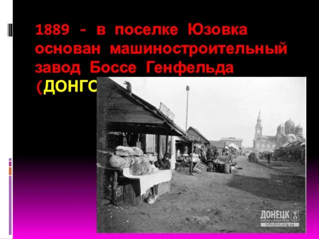 1889 - в поселке Юзовка основан машиностроительный завод Боссе Генфельда (ДОНГОРМАШ)