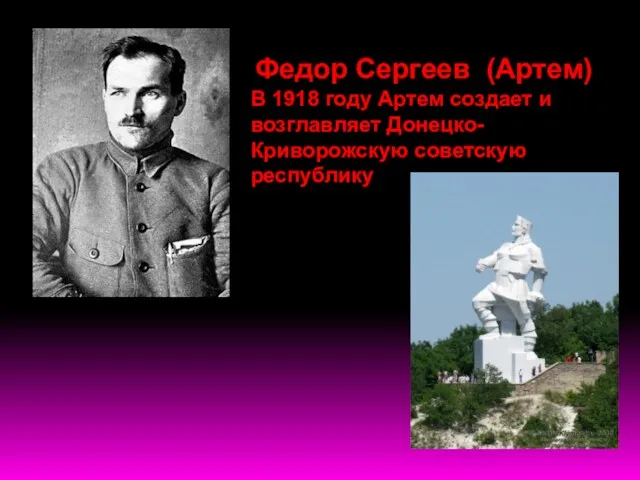 Федор Сергеев (Артем) В 1918 году Артем создает и возглавляет Донецко-Криворожскую советскую республику