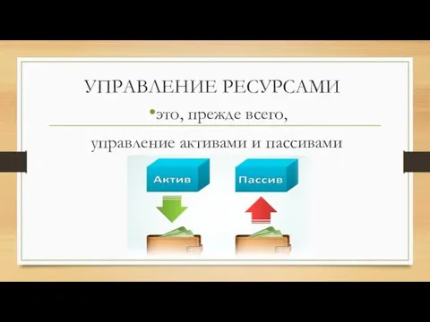 это, прежде всего, управление активами и пассивами УПРАВЛЕНИЕ РЕСУРСАМИ