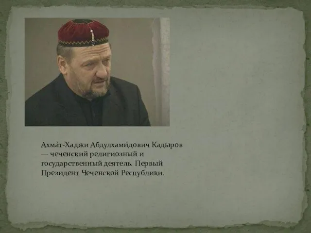 Ахма́т-Хаджи Абдулхами́дович Кадыров — чеченский религиозный и государственный деятель. Первый Президент Чеченской Республики.