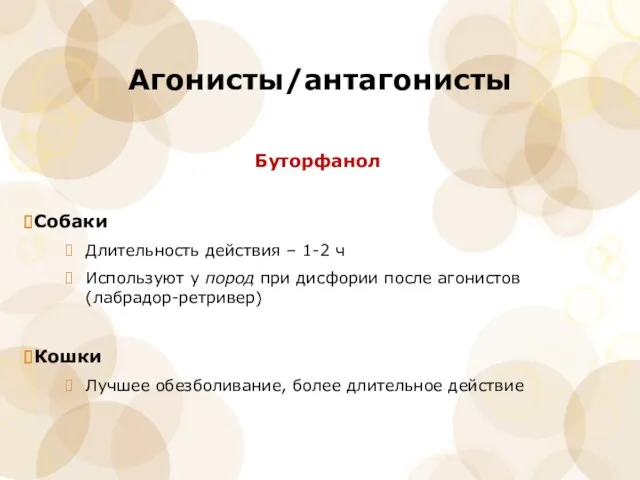 Агонисты/антагонисты Буторфанол Собаки Длительность действия – 1-2 ч Используют у