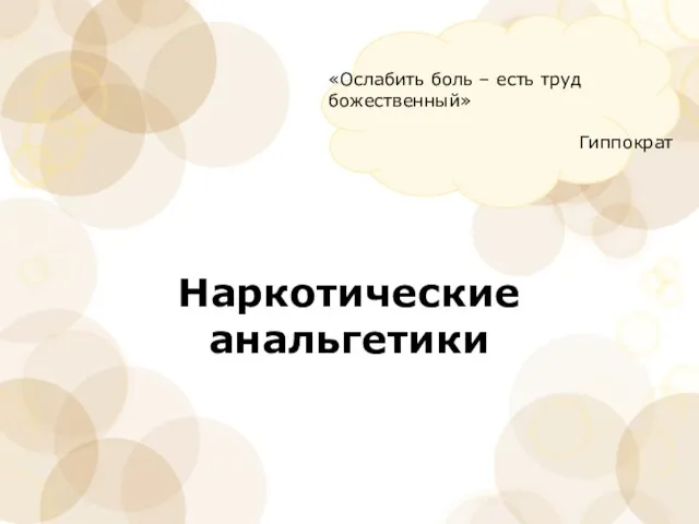 Наркотические анальгетики «Ослабить боль – есть труд божественный» Гиппократ