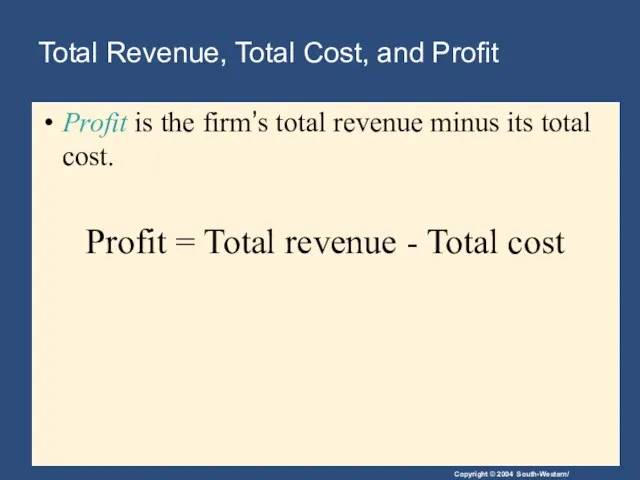 Total Revenue, Total Cost, and Profit Profit is the firm’s